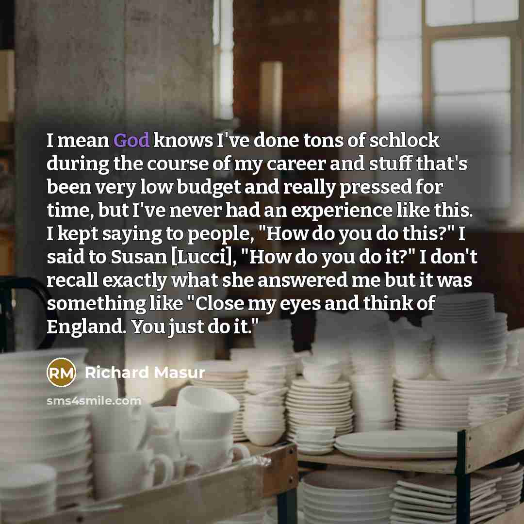 “I mean God knows I've done tons of schlock during…” quote by Richard Masur