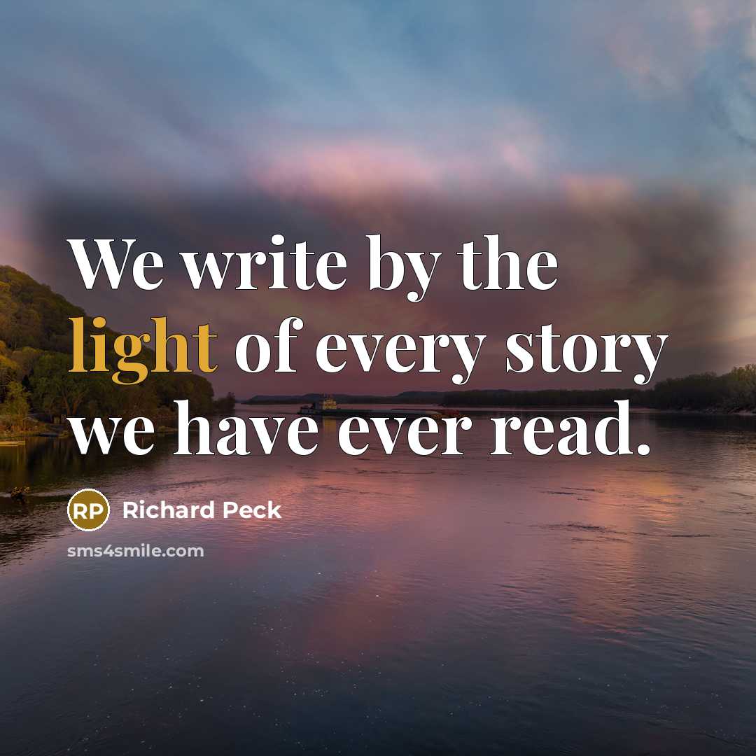 “We write by the light of every story we have…” quote by Richard Peck