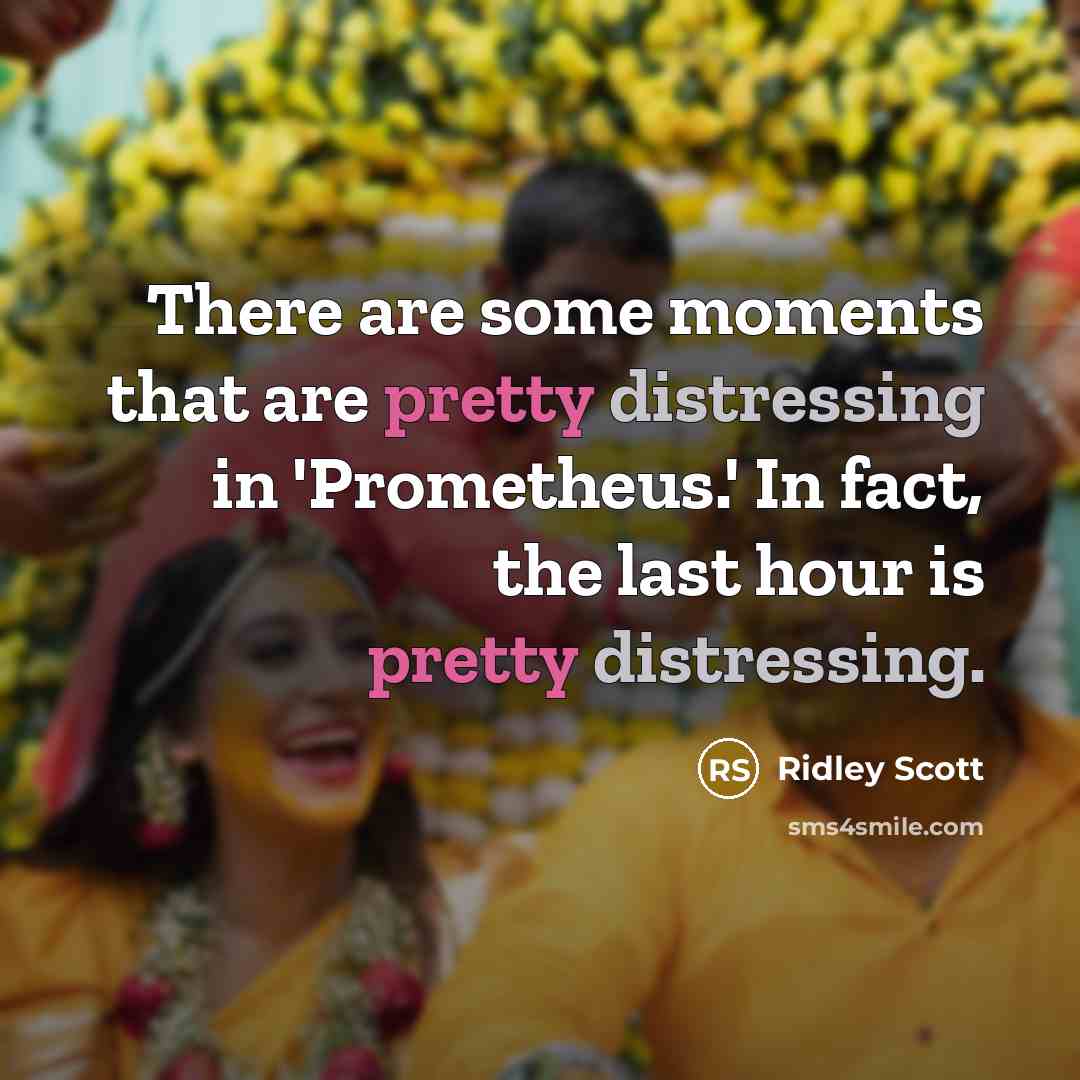 “There are some moments that are pretty distressing in 'Prometheus.'…” quote by Ridley Scott