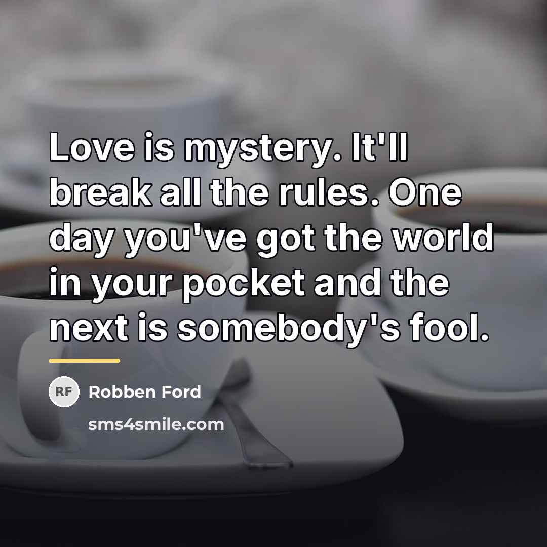 “Love is mystery. It'll break all the rules. One day…” quote by Robben Ford