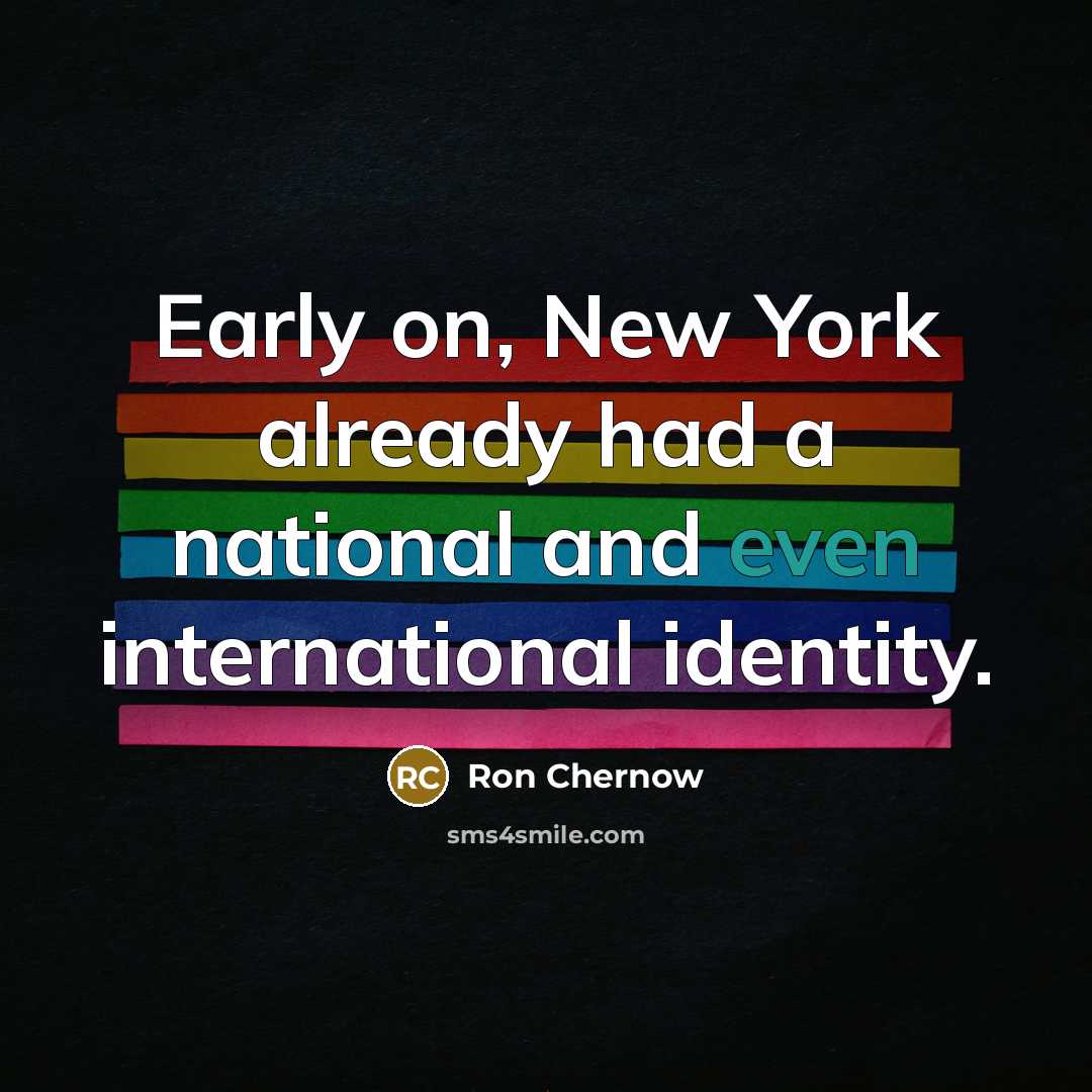 “Early on, New York already had a national and even international identity.” quote by Ron Chernow