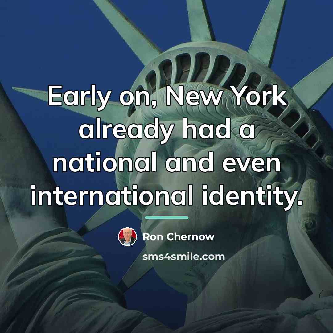 “Early on, New York already had a national and even…” quote by Ron Chernow