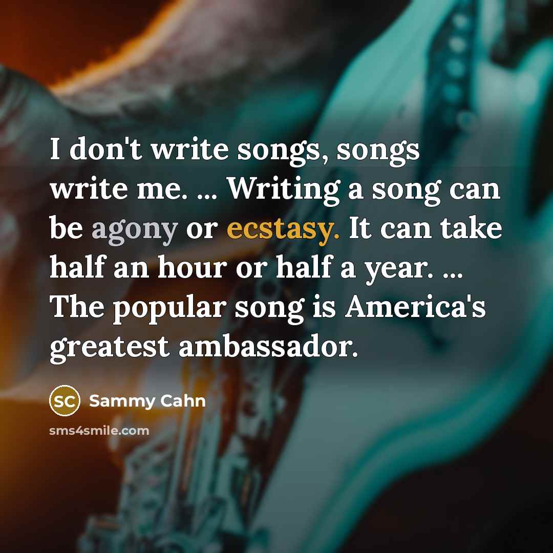 “I don't write songs, songs write me. ... Writing a…” quote by Sammy Cahn