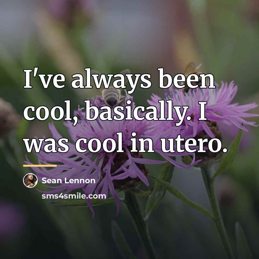 “I've always been cool, basically. I was cool in utero.…” quote by Sean Lennon
