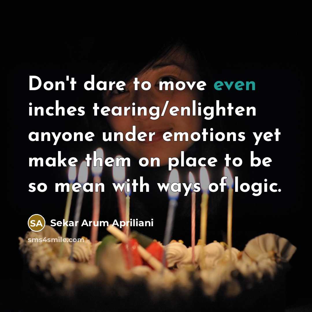 “Don't dare to move even inches tearing/enlighten anyone under emotions…” quote by Sekar Arum Apriliani
