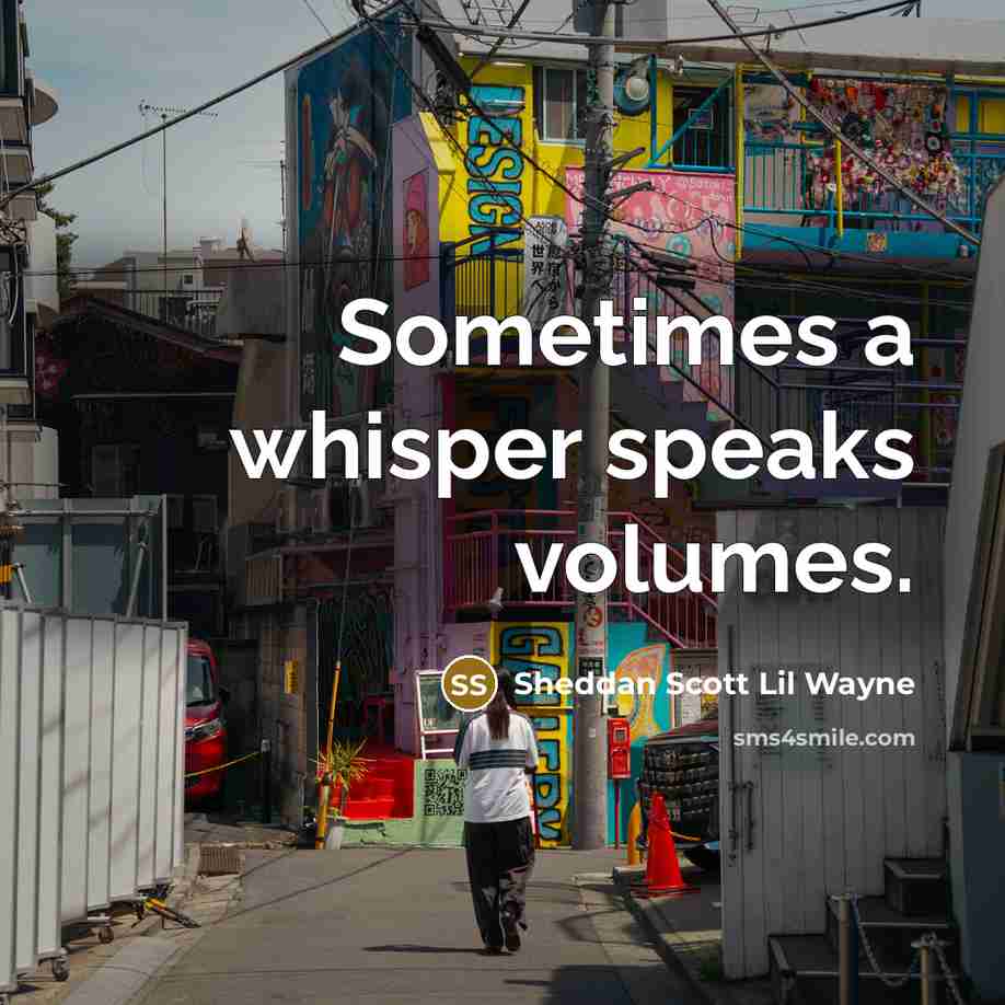 “Sometimes a whisper speaks volumes.” quote by Sheddan Scott Lil Wayne