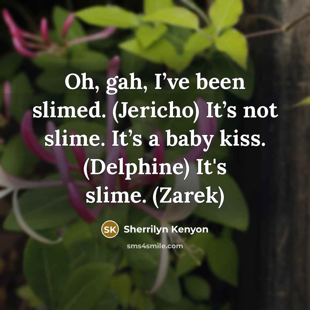 “Oh, gah, I’ve been slimed. (Jericho) It’s not slime. It’s…” quote by Sherrilyn Kenyon