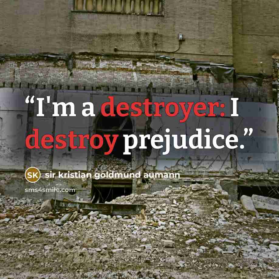 “I'm a destroyer: I destroy prejudice.” quote by sir kristian goldmund aumann