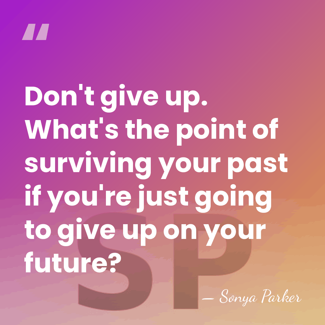 Don't give up. What's the point of surviving your past if you're&hellip; - Sonya Parker