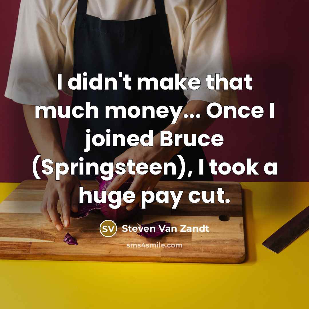 “I didn't make that much money... Once I joined Bruce…” quote by Steven Van Zandt