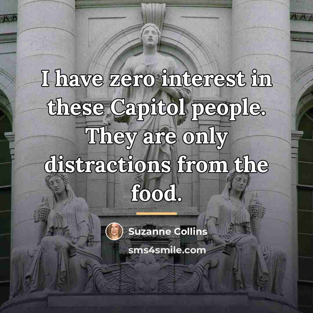 “I have zero interest in these Capitol people. They are…” quote by Suzanne Collins