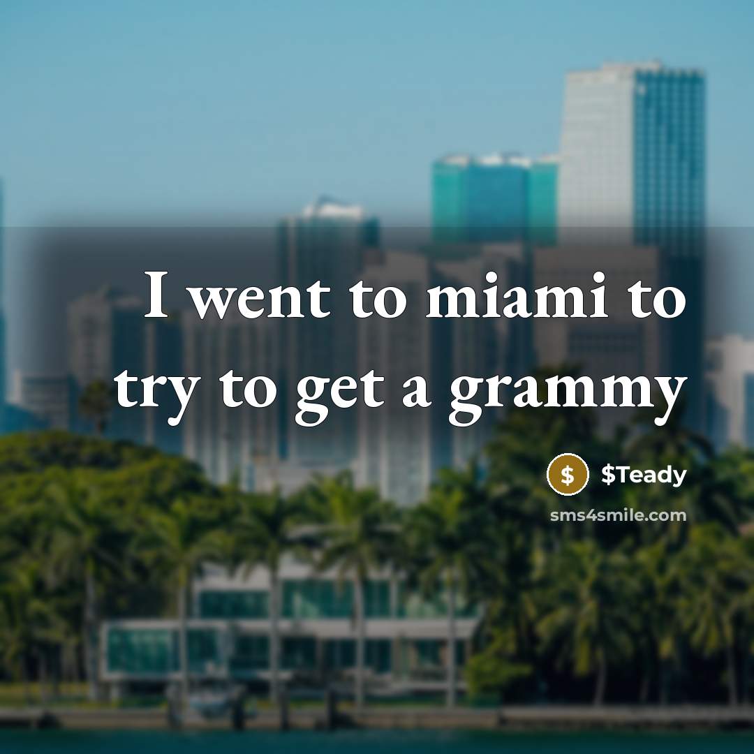 “I went to miami to try to get a grammy…” quote by $Teady