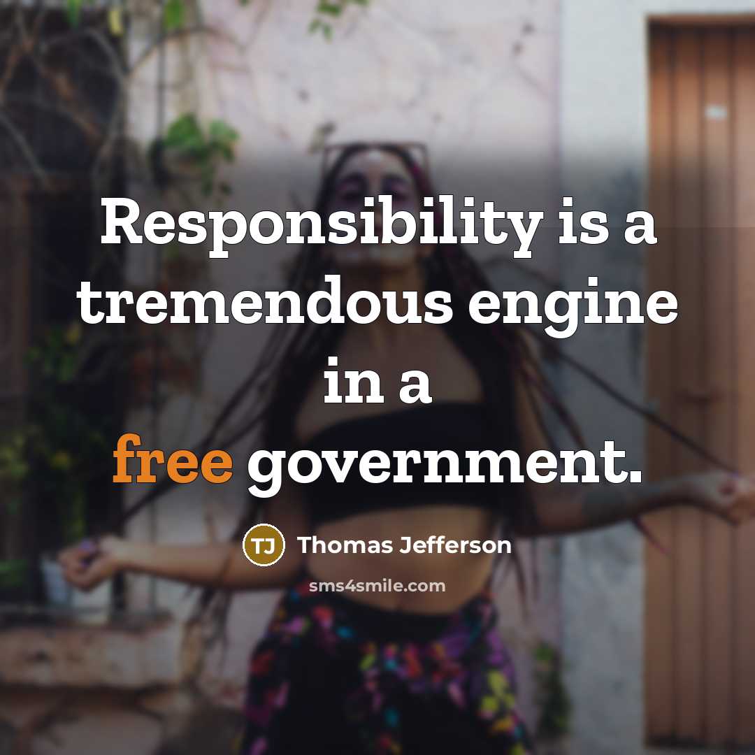 “Responsibility is a tremendous engine in a free government.” quote by Thomas Jefferson