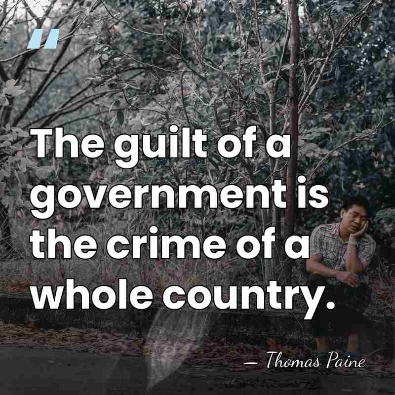 The guilt of a government is the crime of a whole country. - Thomas Paine