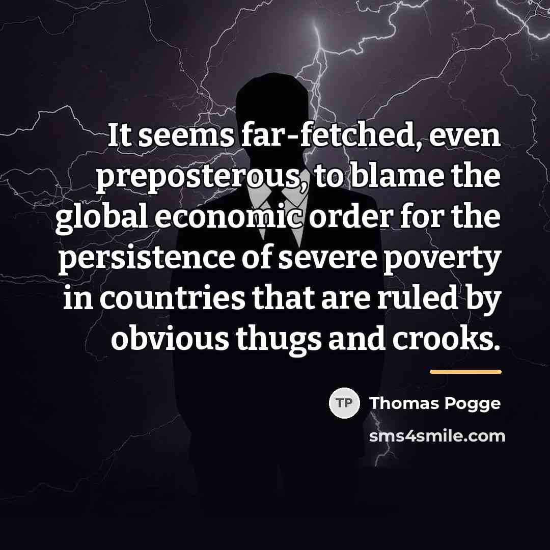 “It seems far-fetched, even preposterous, to blame the global economic…” quote by Thomas Pogge