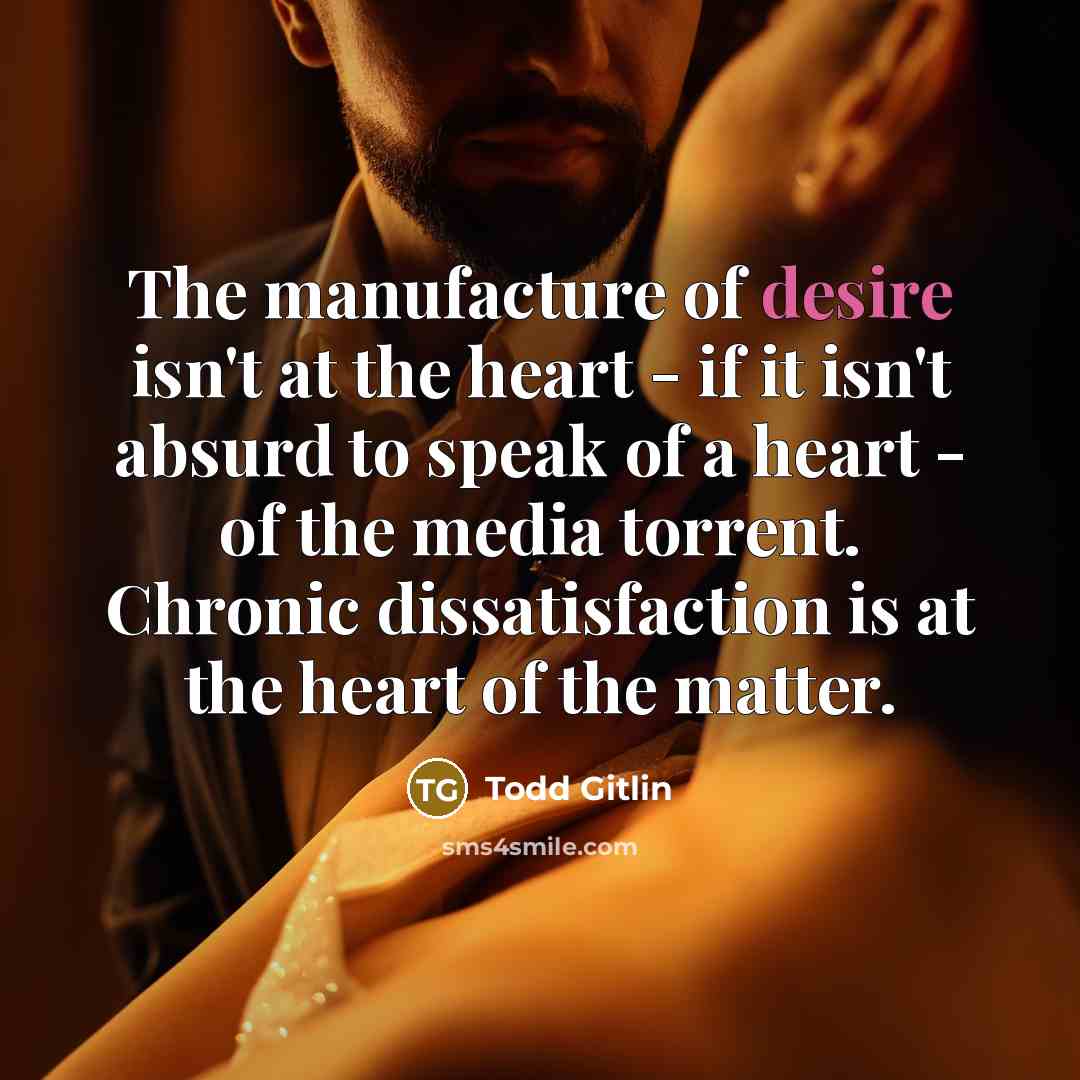“The manufacture of desire isn't at the heart - if…” quote by Todd Gitlin