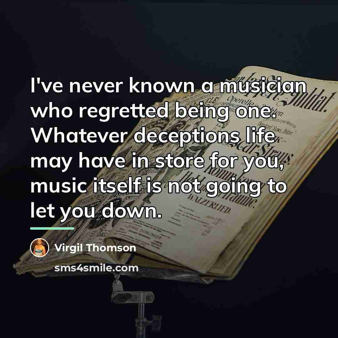 “I've never known a musician who regretted being one. Whatever…” quote by Virgil Thomson