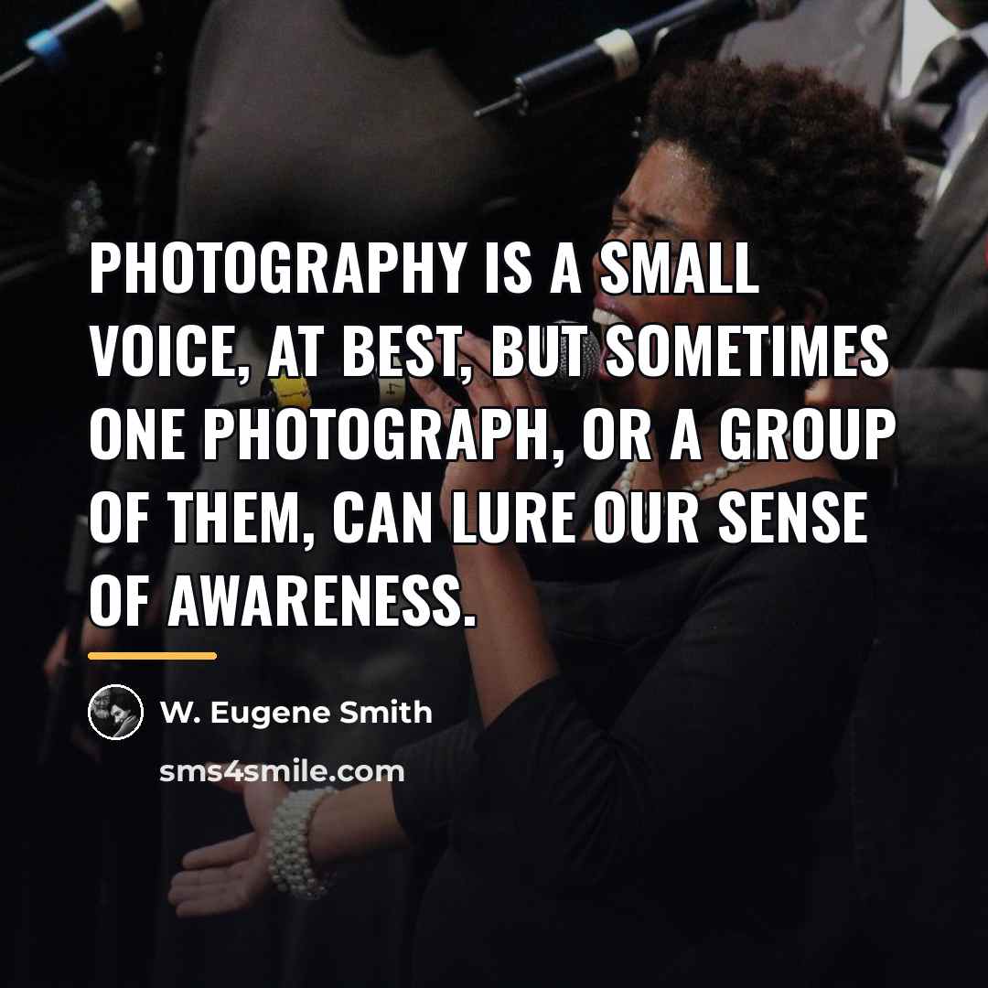 “Photography is a small voice, at best, but sometimes one…” quote by W. Eugene Smith