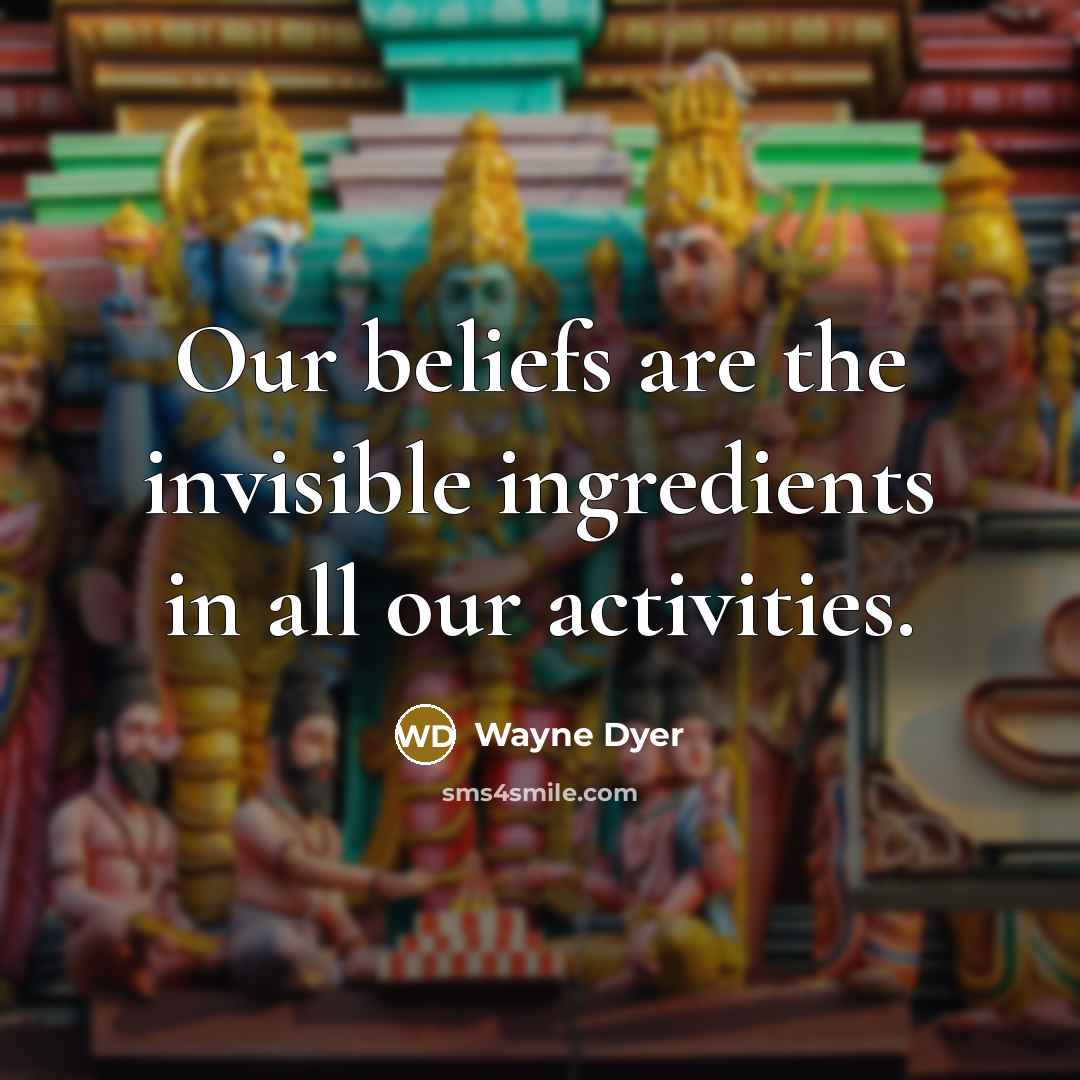 “Our beliefs are the invisible ingredients in all our activities.…” quote by Wayne Dyer