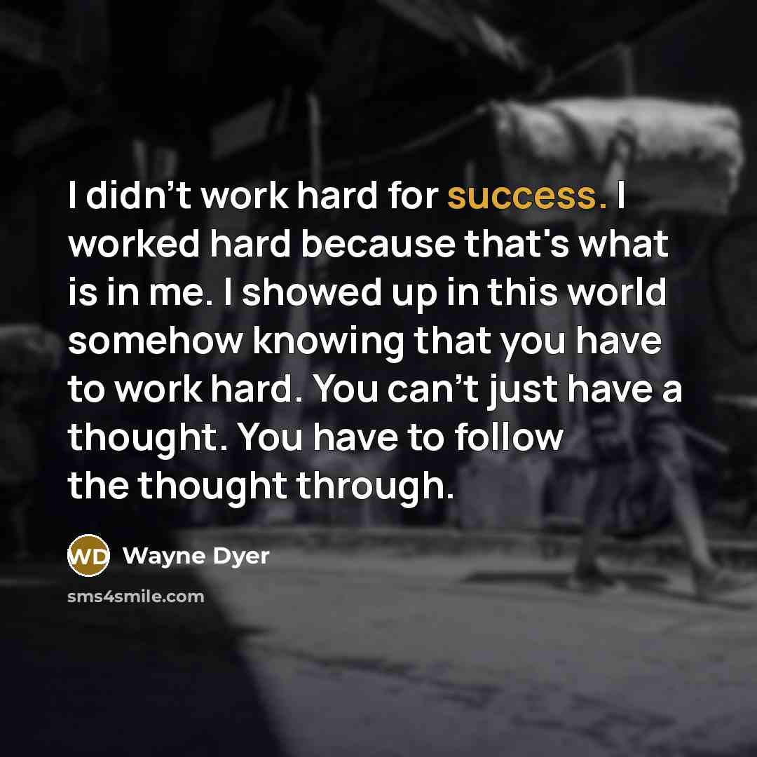 “I didn't work hard for success. I worked hard because…” quote by Wayne Dyer