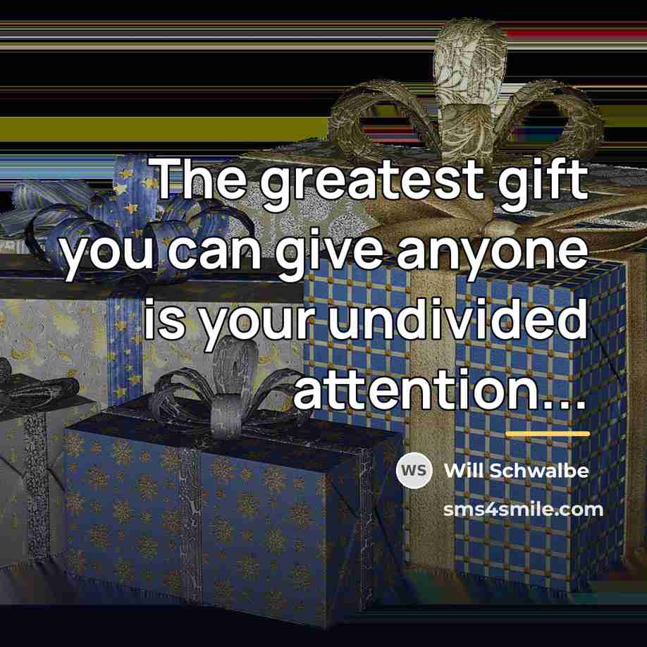 “The greatest gift you can give anyone is your undivided…” quote by Will Schwalbe