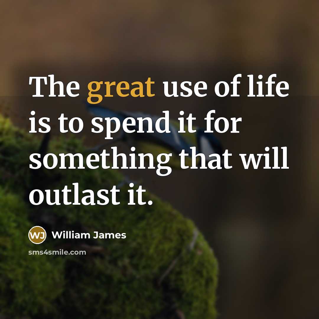 “The great use of life is to spend it for…” quote by William James