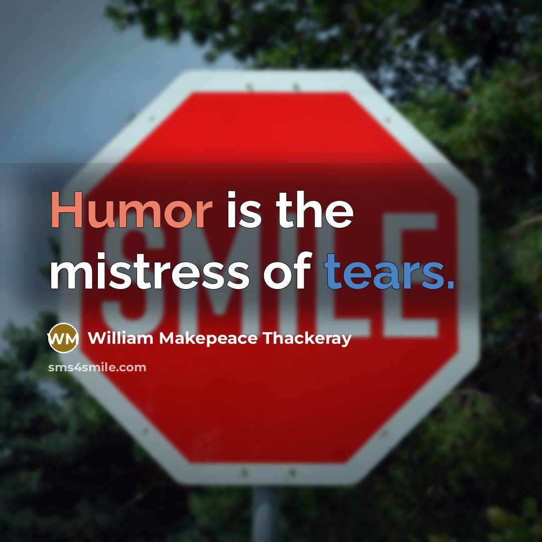 “Humor is the mistress of tears.…” quote by William Makepeace Thackeray