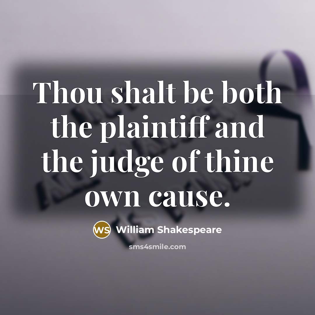 “Thou shalt be both the plaintiff and the judge of…” quote by William Shakespeare
