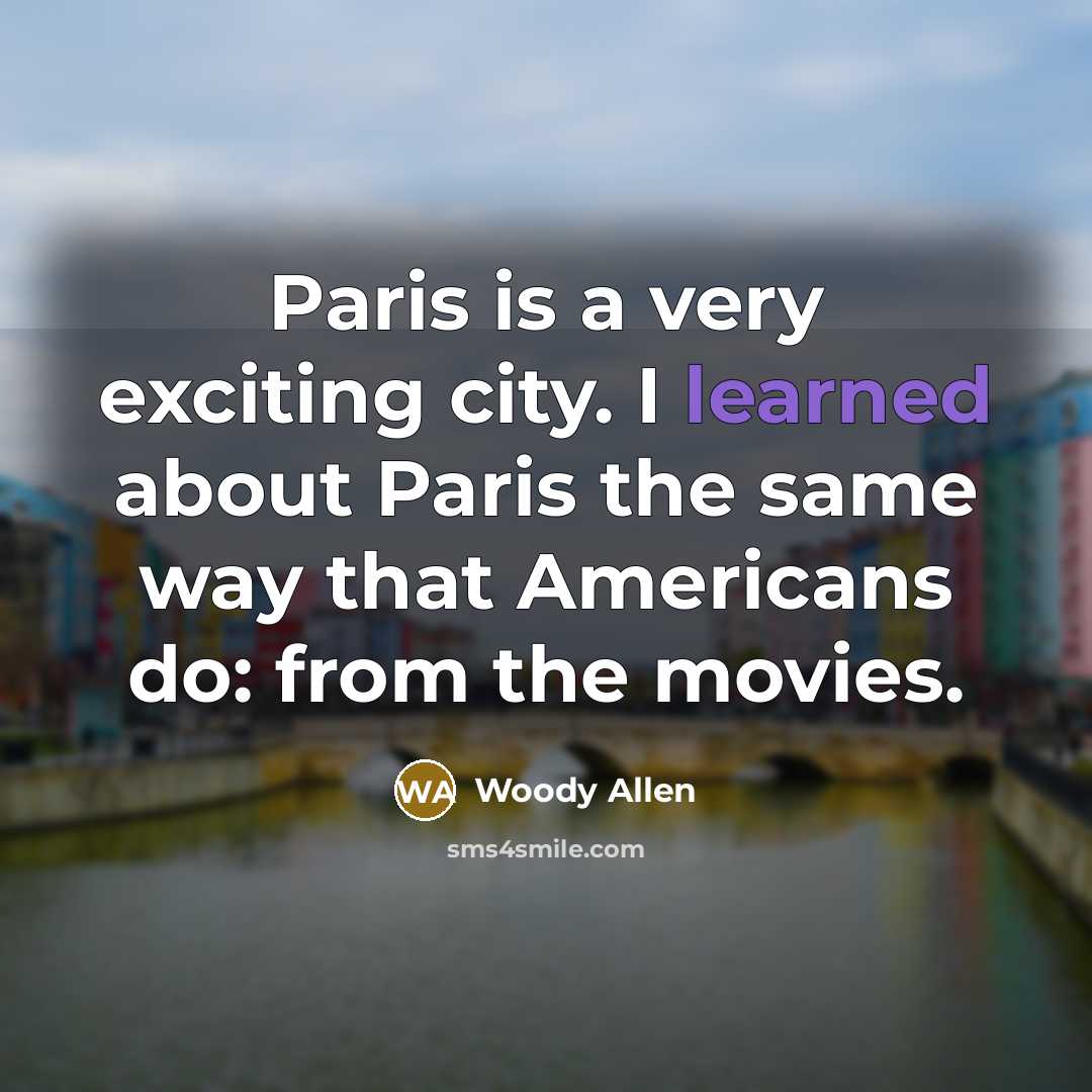 “Paris is a very exciting city. I learned about Paris…” quote by Woody Allen