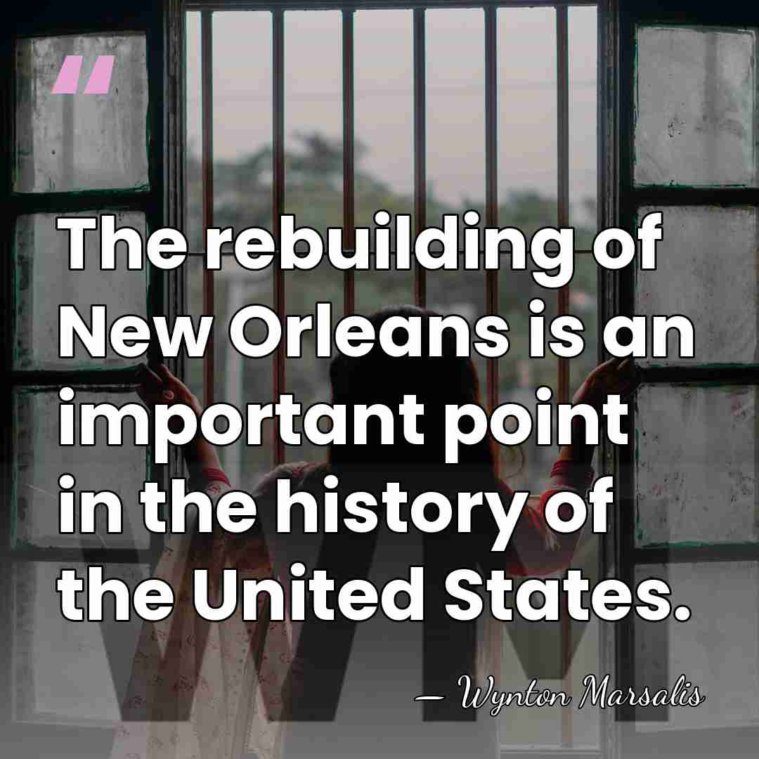 The rebuilding of New Orleans is an important point in the history&hellip; - Wynton Marsalis