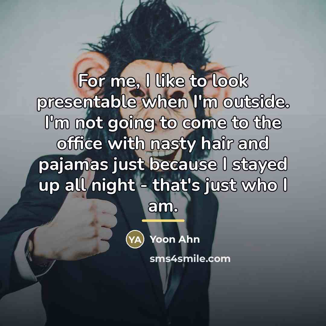 “For me, I like to look presentable when I'm outside.…” quote by Yoon Ahn