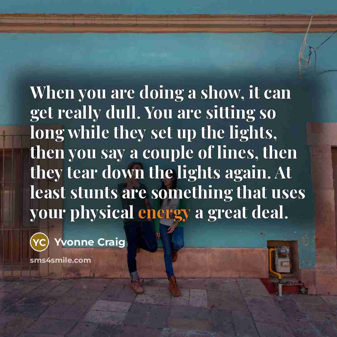 “When you are doing a show, it can get really…” quote by Yvonne Craig