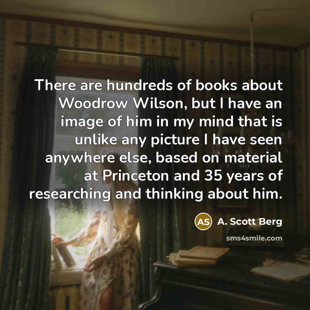 “There are hundreds of books about Woodrow Wilson, but I…” quote by A. Scott Berg