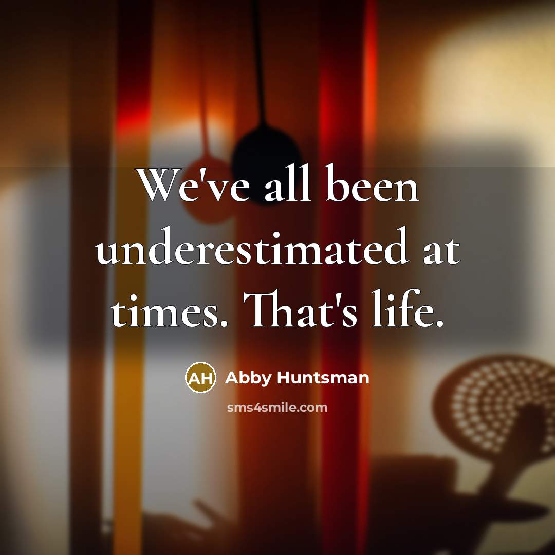 “We've all been underestimated at times. That's life.…” quote by Abby Huntsman
