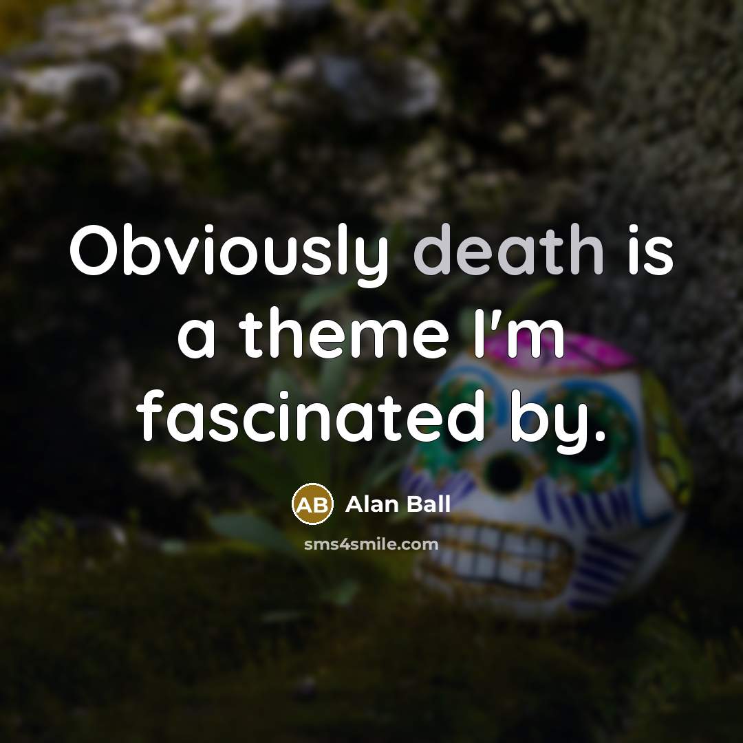 “Obviously death is a theme I'm fascinated by.…” quote by Alan Ball