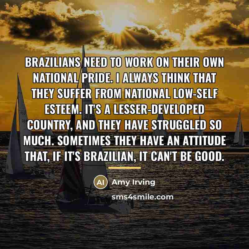 “Brazilians need to work on their own national pride. I…” quote by Amy Irving