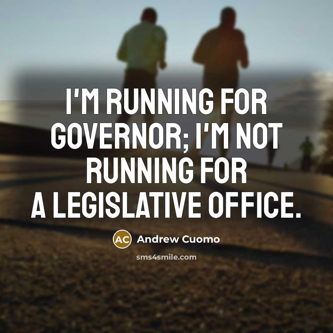 “I'm running for governor; I'm not running for a legislative office.” quote by Andrew Cuomo
