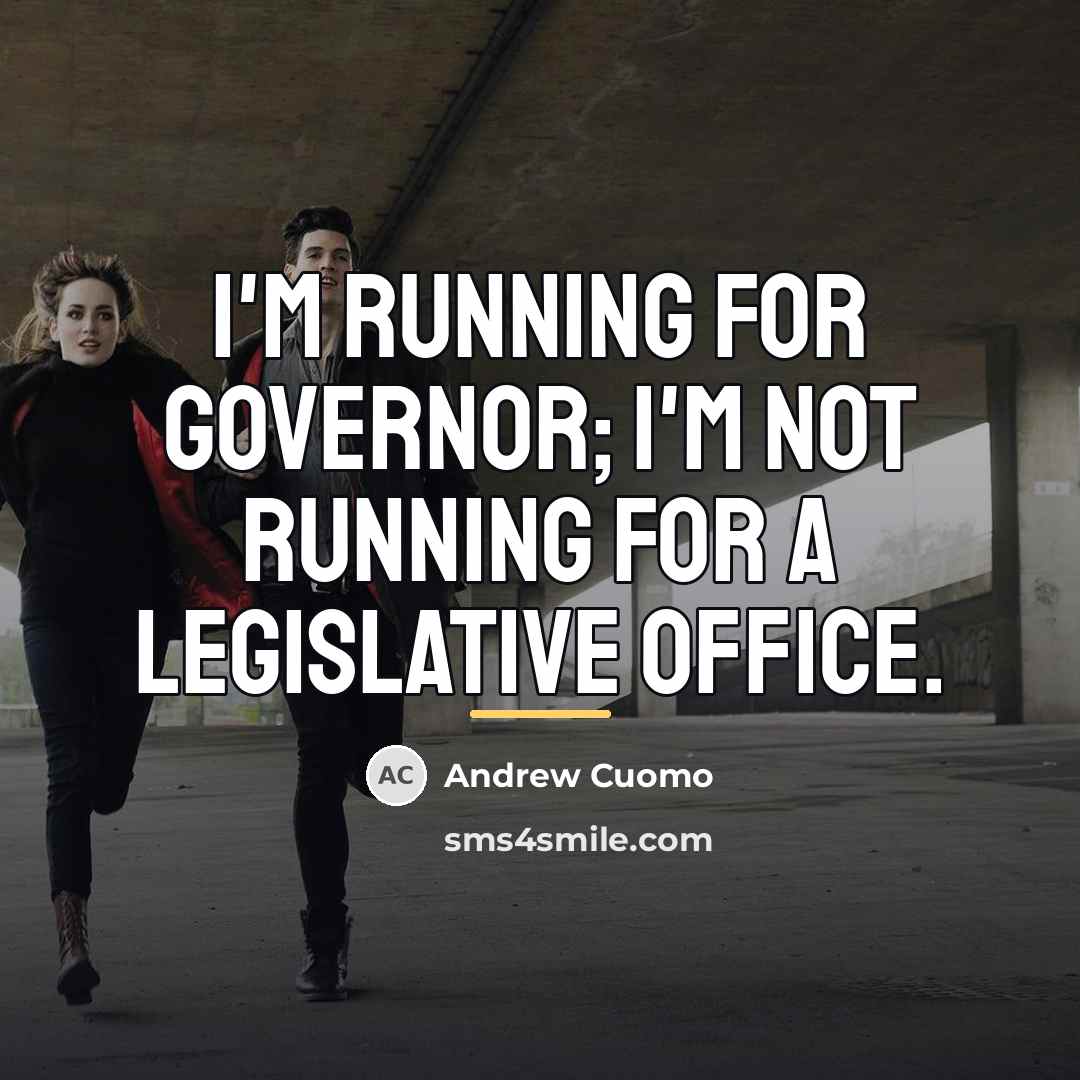 “I'm running for governor; I'm not running for a legislative…” quote by Andrew Cuomo