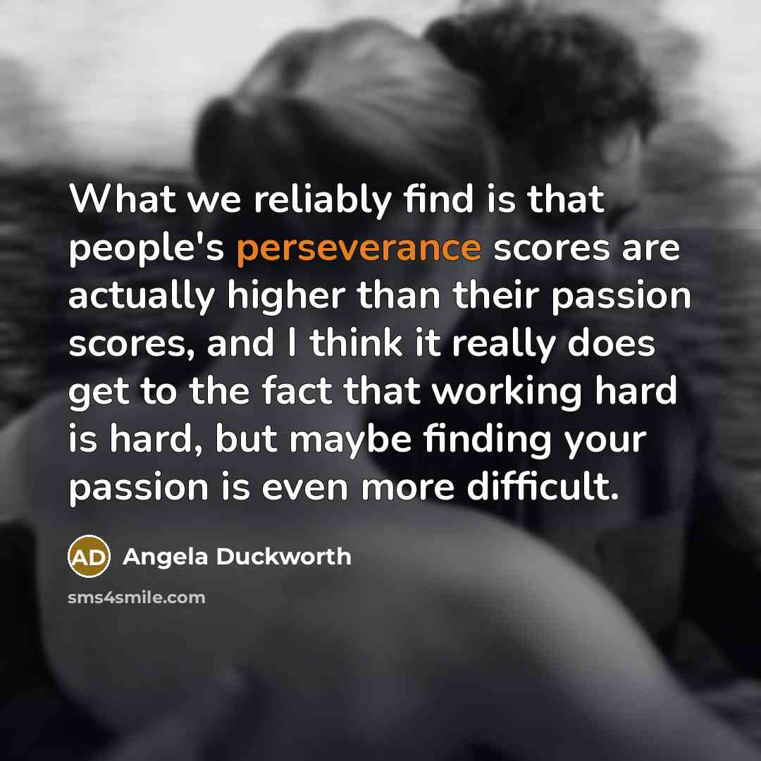 “What we reliably find is that people's perseverance scores are…” quote by Angela Duckworth