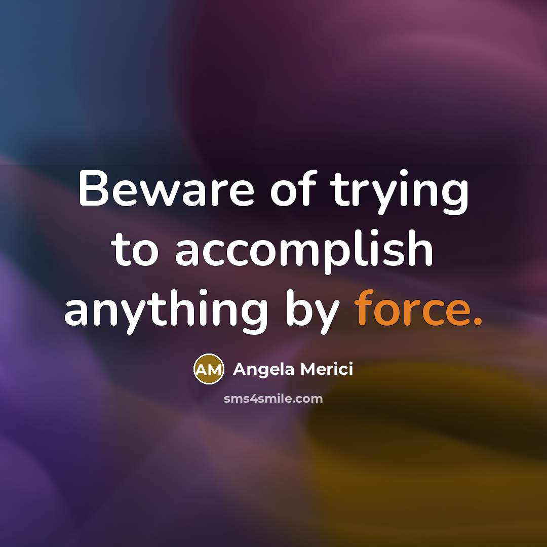 “Beware of trying to accomplish anything by force.…” quote by Angela Merici