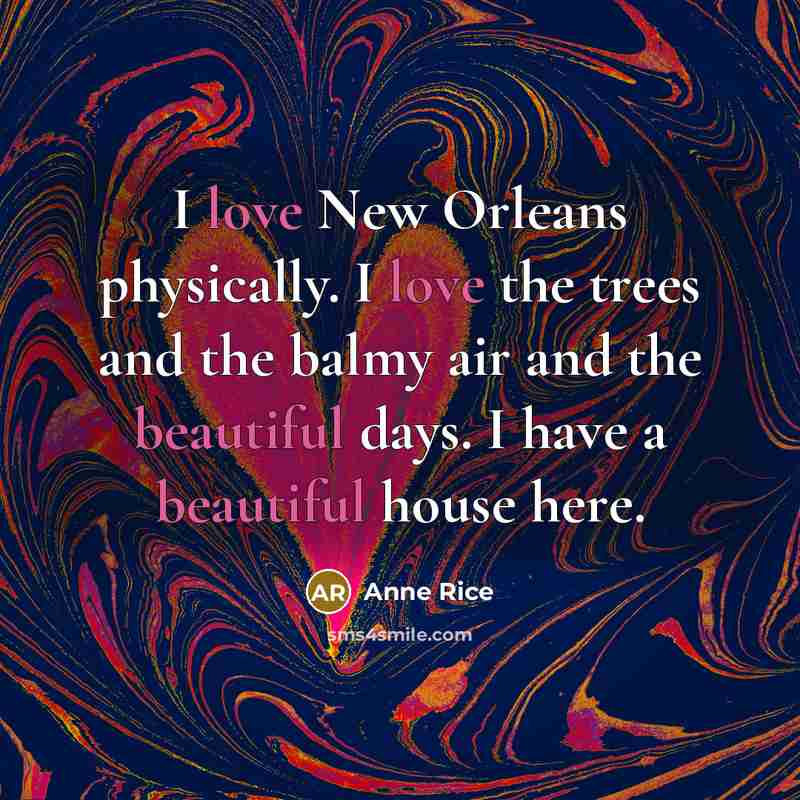“I love New Orleans physically. I love the trees and…” quote by Anne Rice