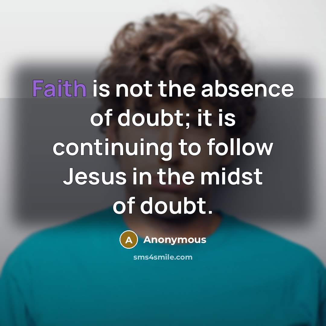 “Faith is not the absence of doubt; it is continuing…” quote by Anonymous