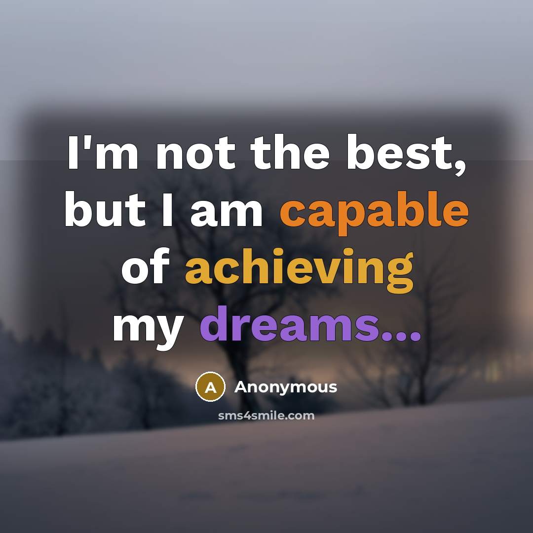 “I'm not the best, but I am capable of achieving my dreams...” quote by Anonymous