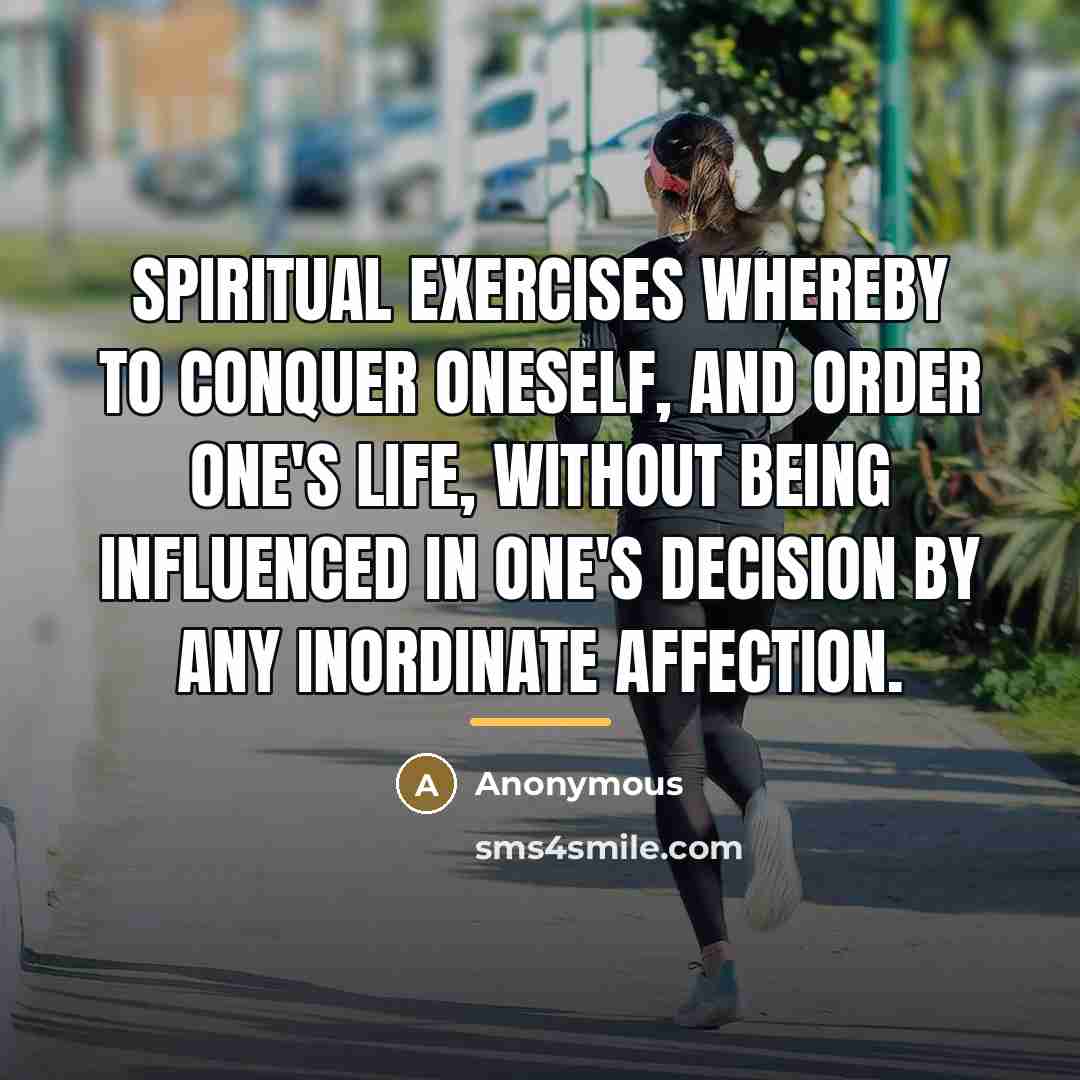“SPIRITUAL EXERCISES whereby to conquer oneself, and order one's life,…” quote by Anonymous