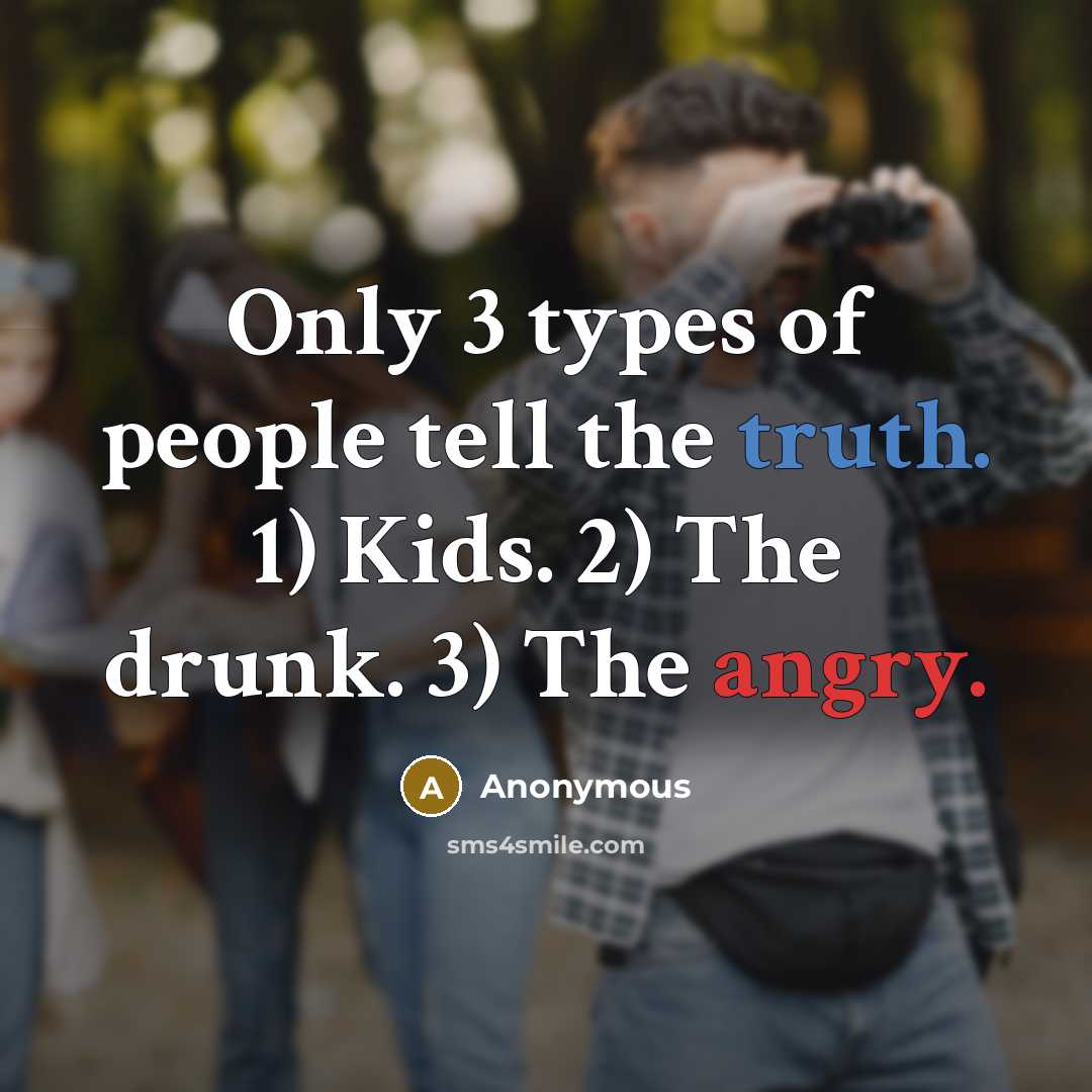 “Only 3 types of people tell the truth. 1) Kids.…” quote by Anonymous