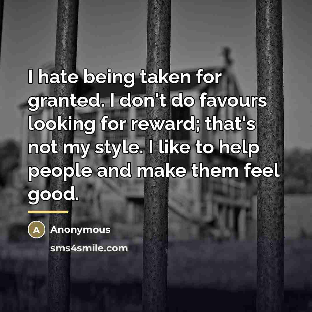“I hate being taken for granted. I don't do favours…” quote by Anonymous