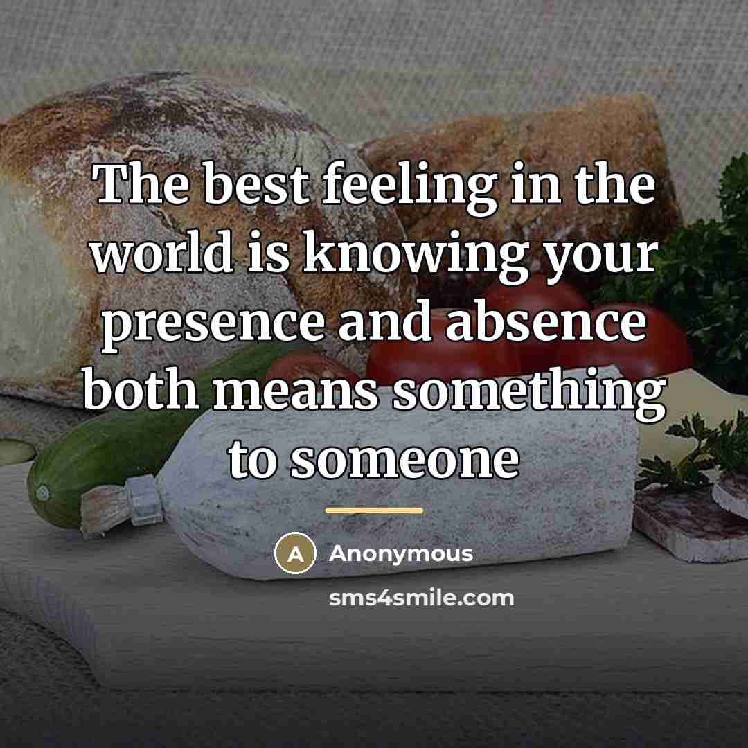 “The best feeling in the world is knowing your presence…” quote by Anonymous