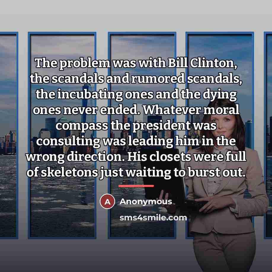 “The problem was with Bill Clinton, the scandals and rumored…” quote by Anonymous