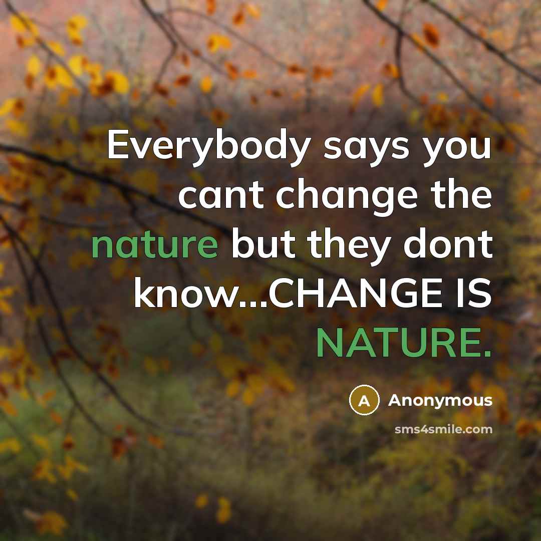 “Everybody says you cant change the nature but they dont…” quote by Anonymous