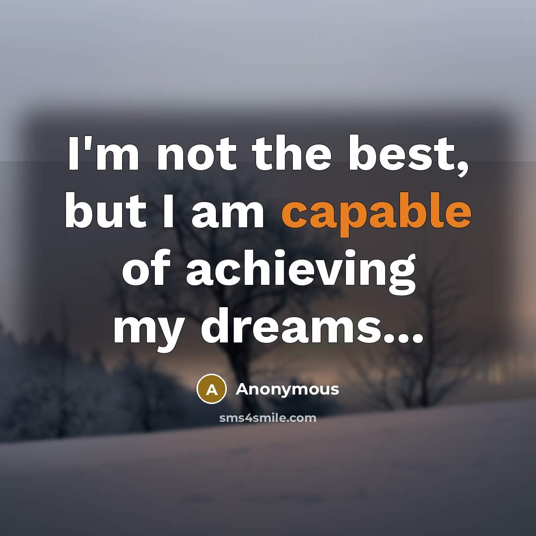 “I'm not the best, but I am capable of achieving…” quote by Anonymous